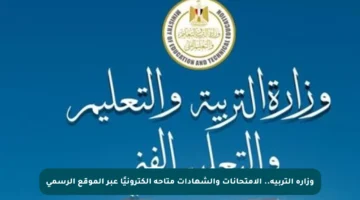 وزارة التربية.. الامتحانات والشهادات متاحة إلكترونيًا عبر الموقع الرسمي